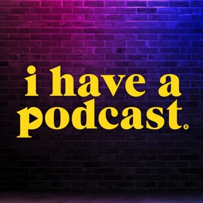 I Have A Podcast®